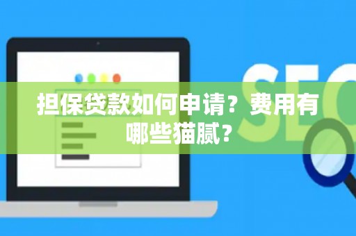担保贷款如何申请？费用有哪些猫腻？