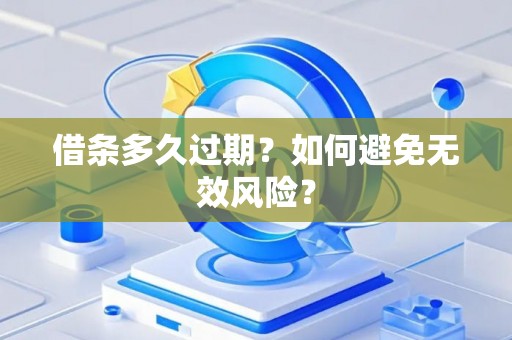 借条多久过期？如何避免无效风险？